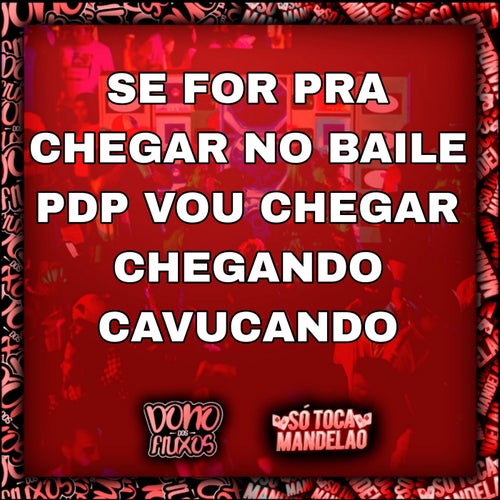 Se For pra Chegar no Baile Pdp Vou Chegar Chegando Cavucando