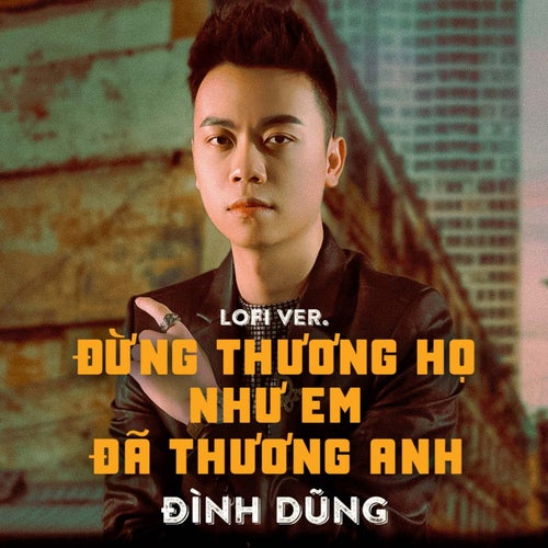 Đừng Thương Họ Như Em Đã Thương Anh (Lo-Fi)