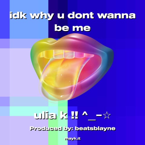 idk why u dont wanna be me