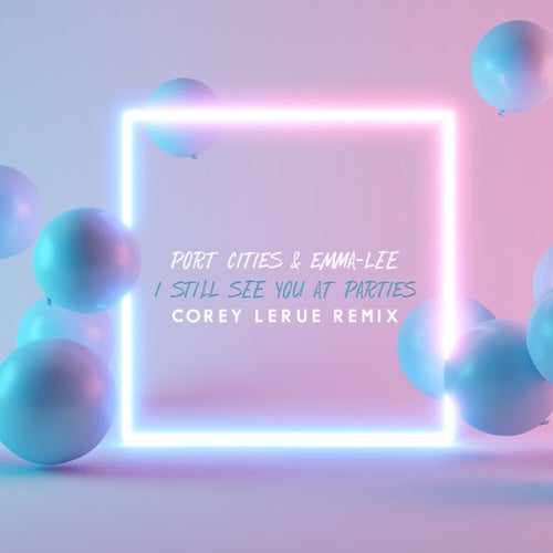 I Still See You At Parties (Corey Lerue Remix)