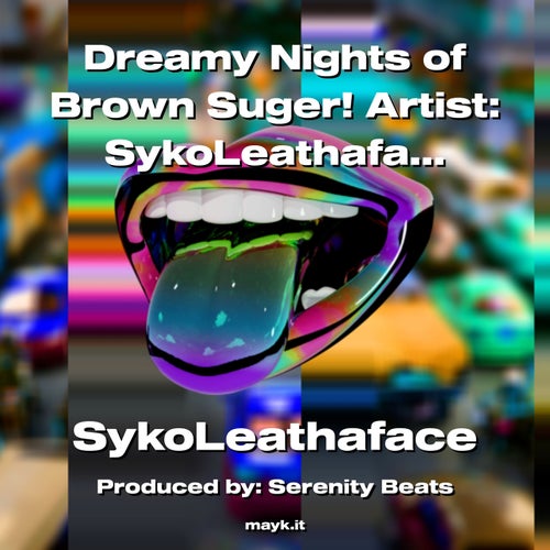 Dreamy Nights of Brown Suger! Artist:SykoLeathaface 2023