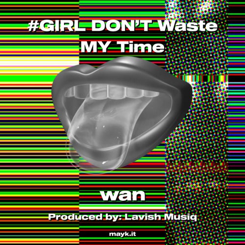 #GIRL DON’T Waste MY Time