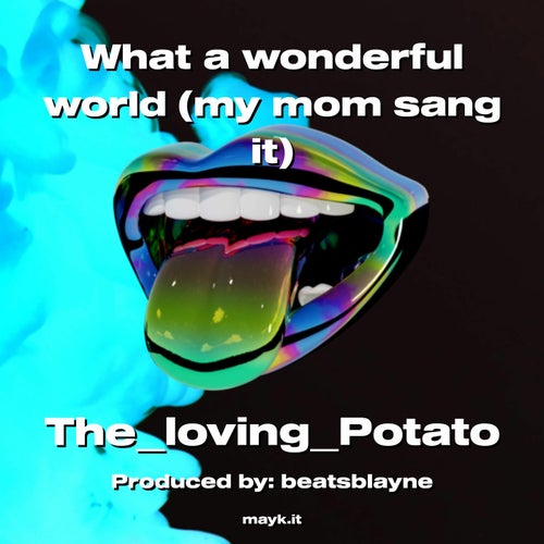 What a wonderful world (my mom sang it)