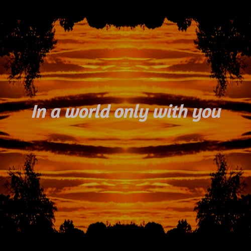 IN A WORLD ONLY WITH YOU