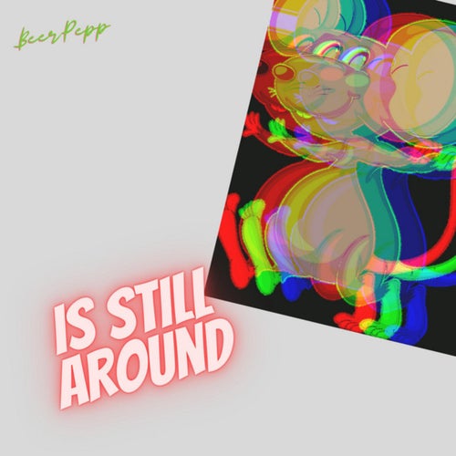 Is still around