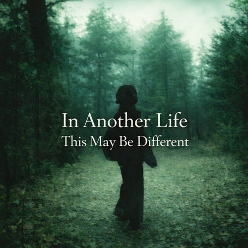 In Another Life, This May Be Different