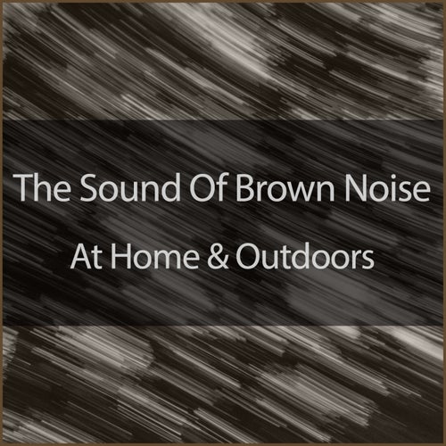 The Sound Of Brown Noise At Home And Outdoors
