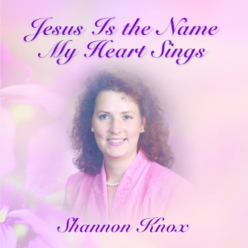 Jesus Is the Name My Heart Sings