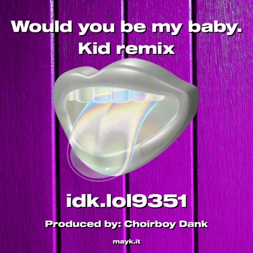 Would you be my baby.   Kid remix