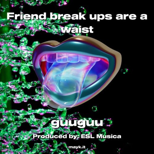 Friend break ups are a waist