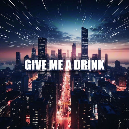 GIVE ME A DRINK