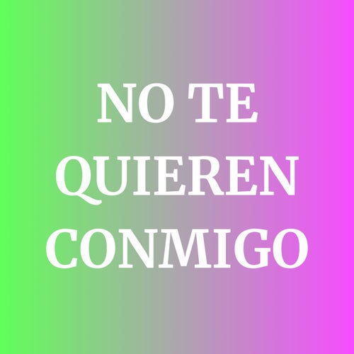 No Te Quieren Conmigo