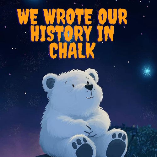 We Wrote Our History in Chalk
