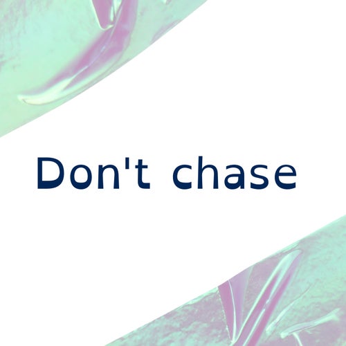 Don't chase