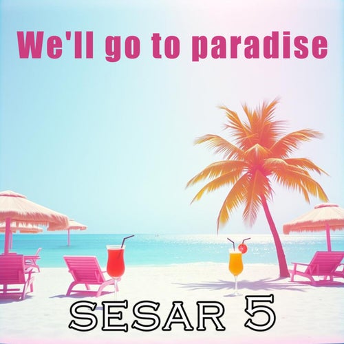 We'll go to paradise