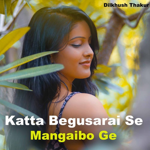 Katta Begusarai Se Mangaibo Ge