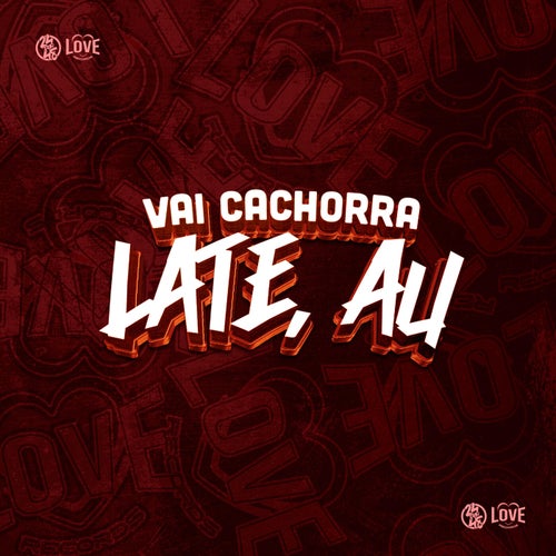 Vai Cachorra Late, Au