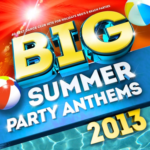 Big Summer Party Anthems 2013 - The Best Dance Club Hits for Holidays BBQ's & Beach Parties