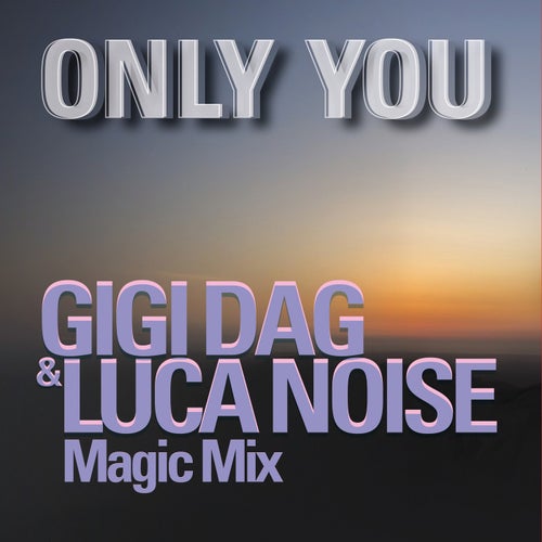 ONLY YOU (GIGI DAG & Luca Noise Magic Mix)