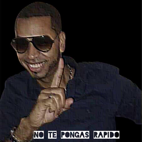 No te pongas rapido