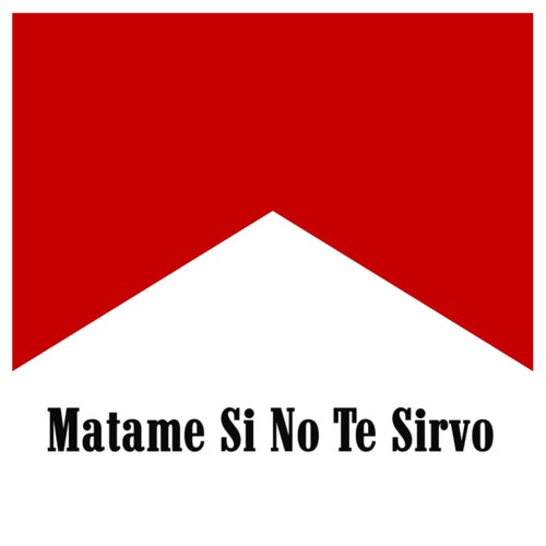 MATAME SI NO TE SIRVE