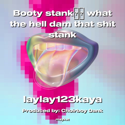 Booty stank what the h*** dam that s*** stank