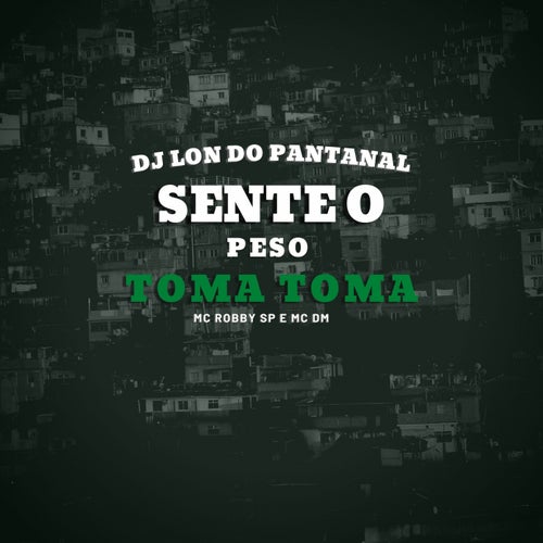 Sente O Peso Toma Toma (feat. Mc Robby SP, Mc Dm)