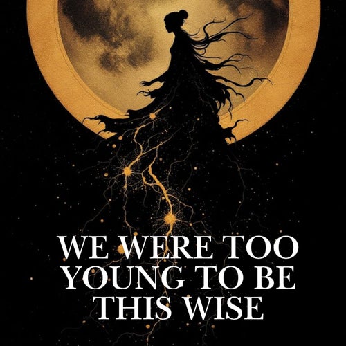 We Were Too Young to Be This Wise