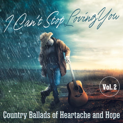 I Can't Stop Loving You: Country Ballads of Heartache and Hope, Vol. 2