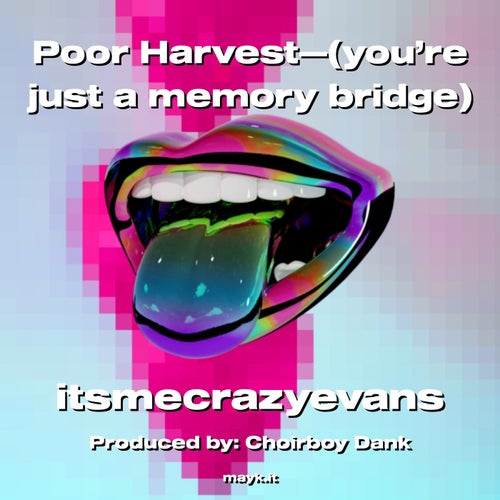 Poor Harvest(you’re just a memory bridge)