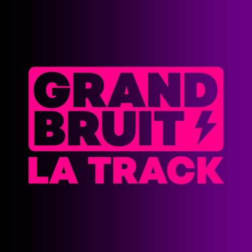GRAND BRUIT LA TRACK