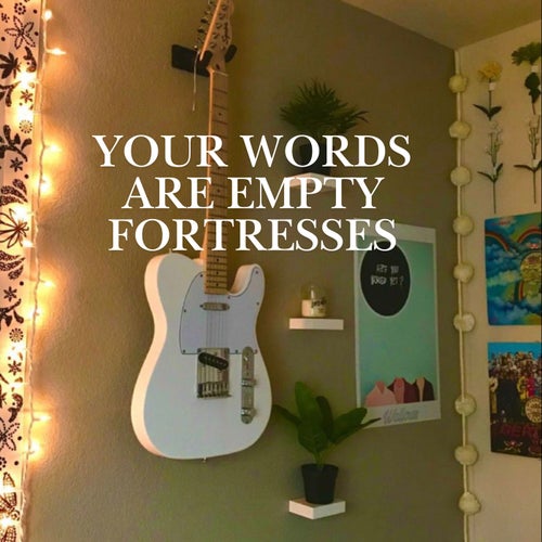 Your Words Are Empty Fortresses