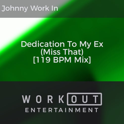 Dedication to My Ex (Miss That) [119 BPM Mix]