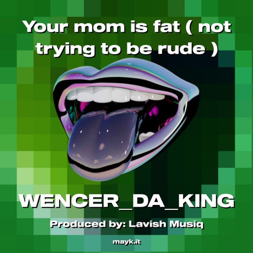 Your mom is fat ( not trying to be rude )