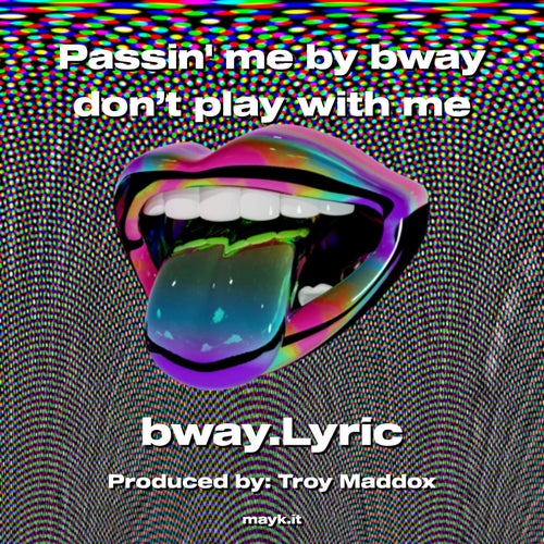 Passin me by bway don’t play with me