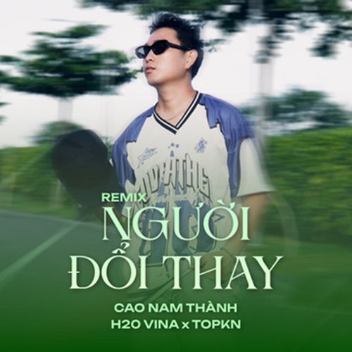 Người Đổi Thay (feat. H2O Vina & TOPKN) (Remix)