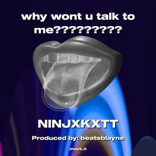 why wont u talk to me?????????
