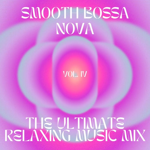 Smooth Bossa Nova - The ultimate relaxing music mix, vol.4