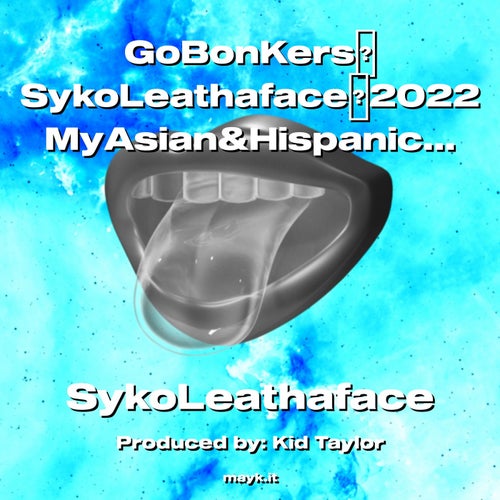 GoBonKersSykoLeathaface2022  MyAsian&HispanicHomiesLikedHouseandTechno andRAVE/DJs
