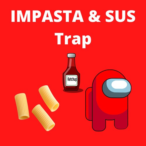 Impasta and Sus (Sus Trap)