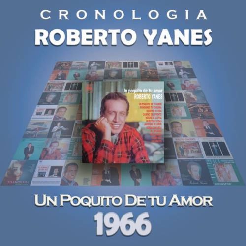 Roberto Yanés Cronología - Un Poquito de Tu Amor (1966)