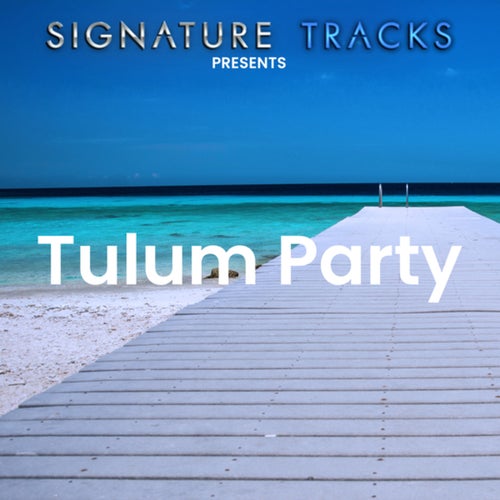 Signature Tracks Presents: Tulum Party