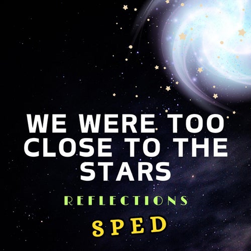 We Were Too Close to the Stars (Reflections) [Sped]