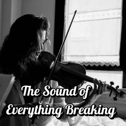 The Sound of Everything Breaking
