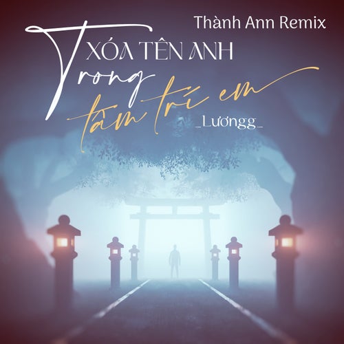 Xóa Tên Anh Trong Tâm Trí (Thành Ann Remix)