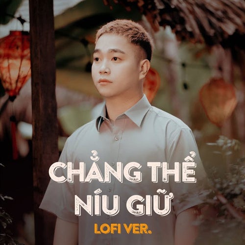 Chẳng Thể Níu Giữ (Lofi Version)