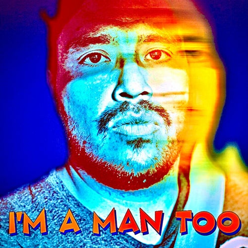 I'm A Man Too