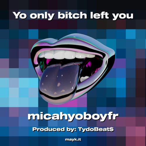 Yo only bitch left you