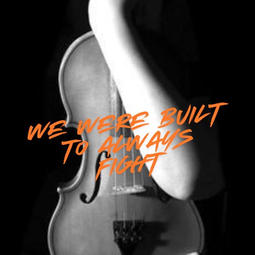 We Were Built to Always Fight