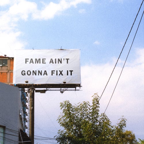 FAME AIN'T GONNA FIX IT